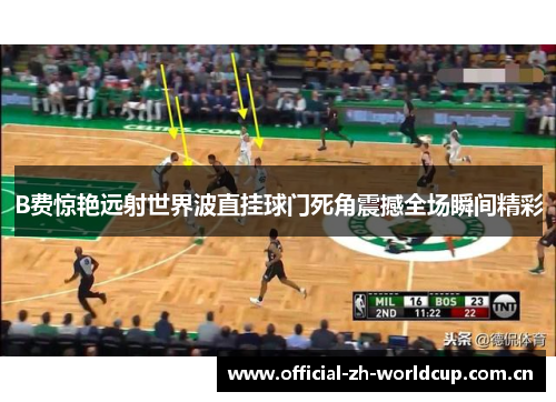 B费惊艳远射世界波直挂球门死角震撼全场瞬间精彩