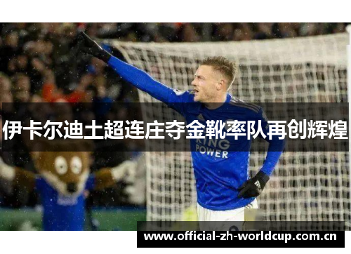 伊卡尔迪土超连庄夺金靴率队再创辉煌 伊卡尔迪土超连庄夺金靴率队再创辉煌